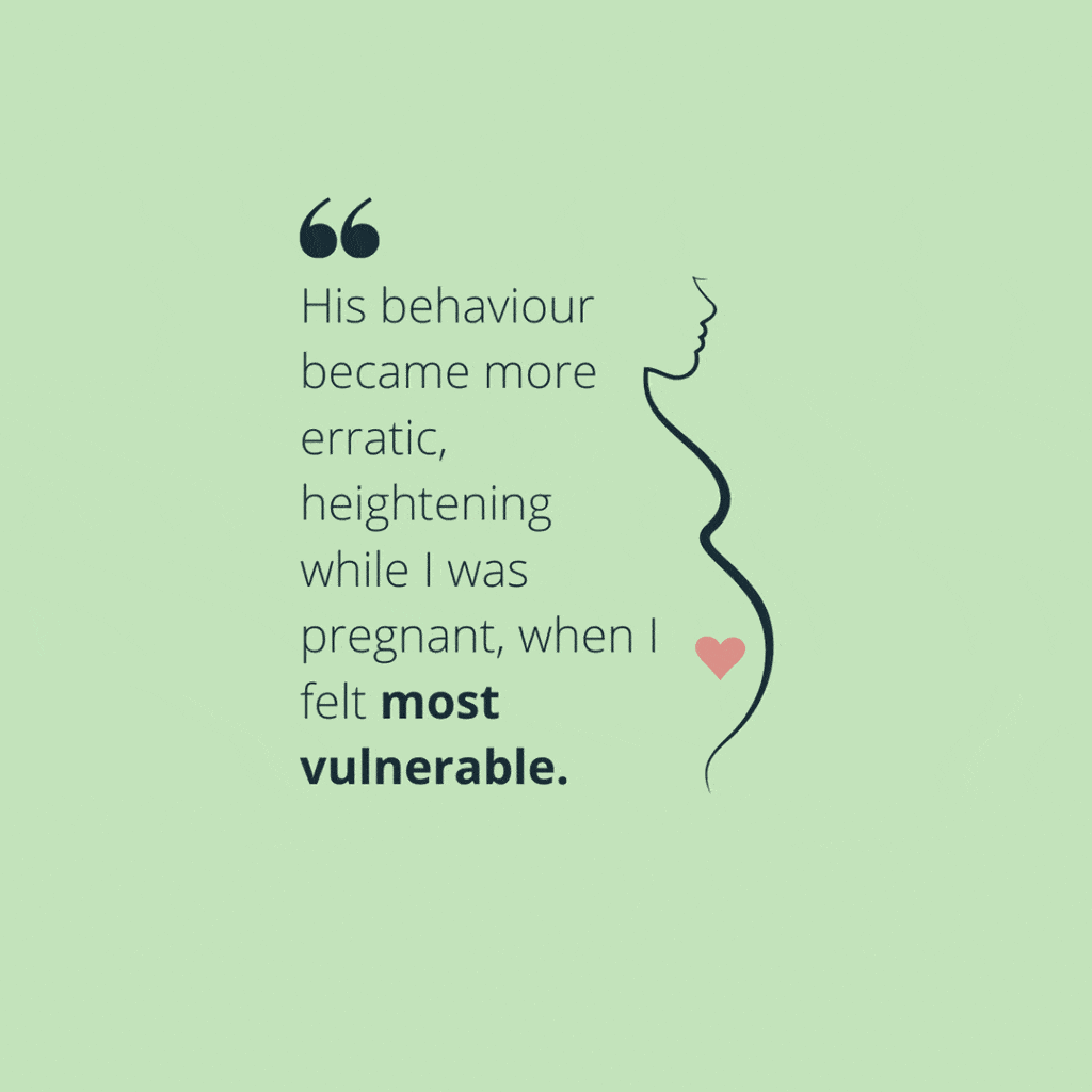 Quote: "His behaviour became more erratic, heightening while I was pregnant, when I felt most vulnerable."