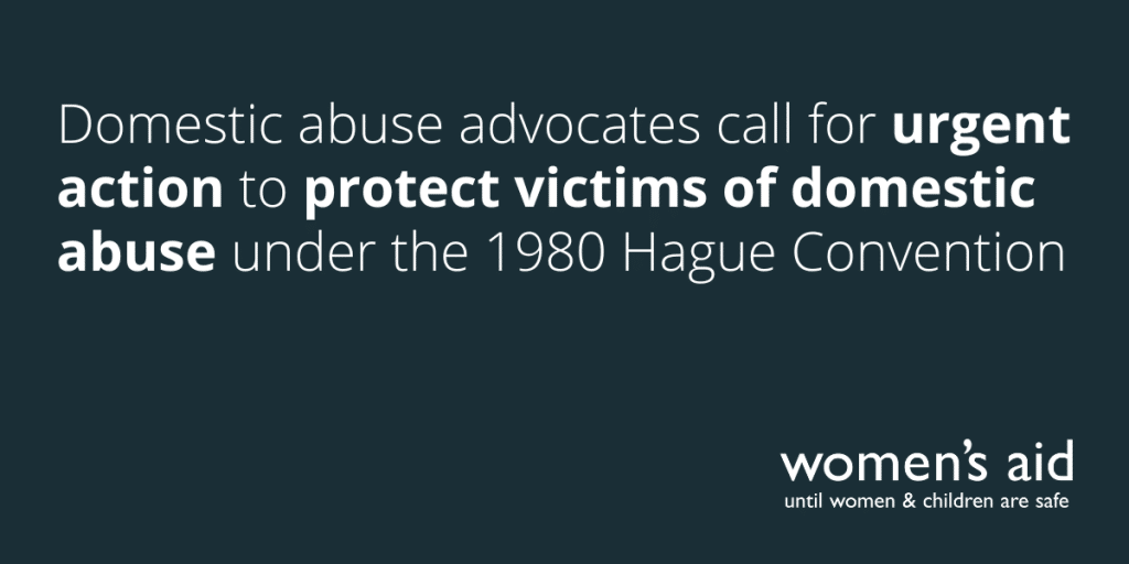 Domestic abuse advocates call for urgent action to protect victims of domestic abuse under the 1980 Hague Convention
