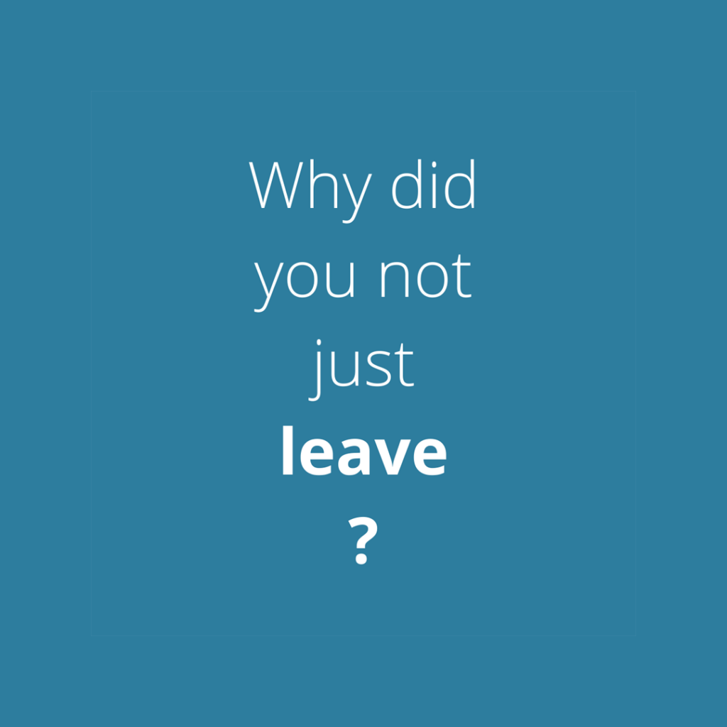 Why did you not just leave?